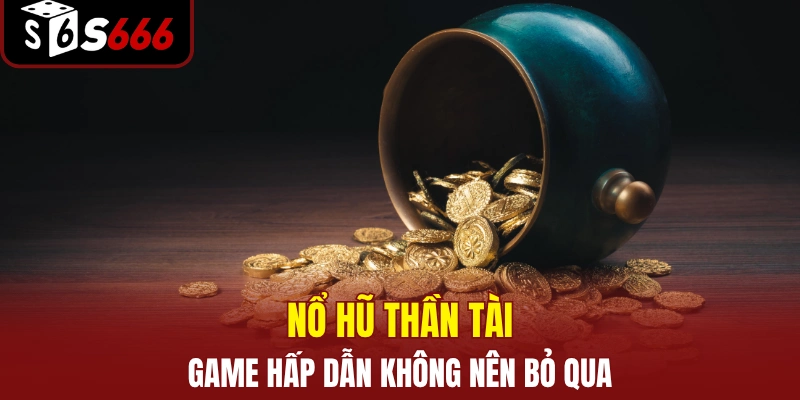 Nổ hũ Thần Tài - Game nổ hũ S666 hấp dẫn không nên bỏ lỡ