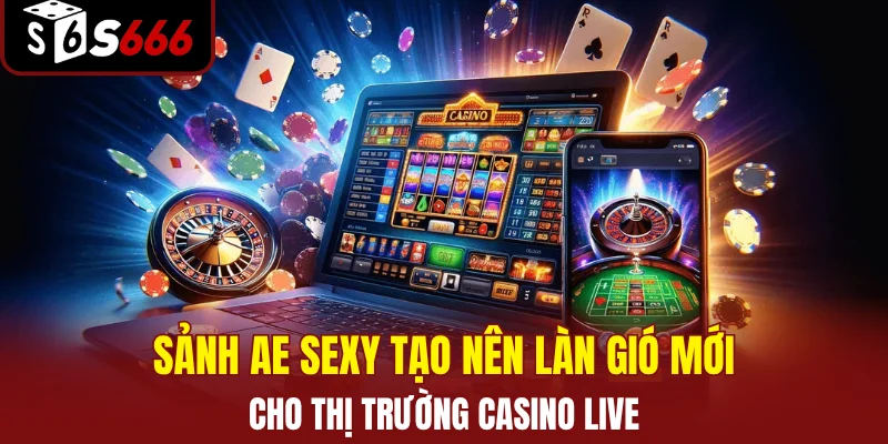 Sảnh AE Sexy tạo nên làn gió mới cho thị trường casino live