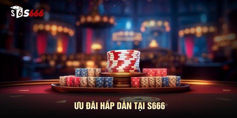 Ưu đãi hấp dẫn tại S666